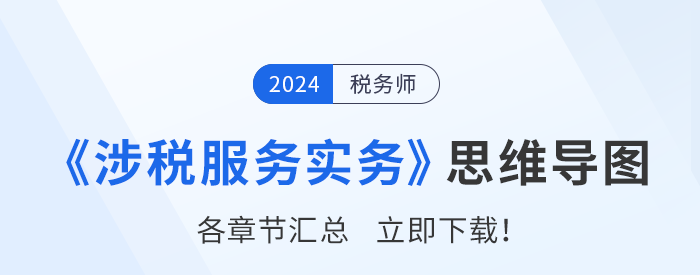 2024年稅務(wù)師《涉稅服務(wù)實(shí)務(wù)》思維導(dǎo)圖匯總，建議收藏！