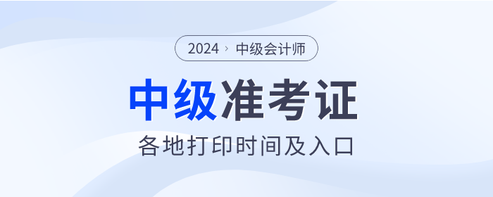 2024年中級(jí)會(huì)計(jì)考試各地區(qū)準(zhǔn)考證打印入口及時(shí)間匯總