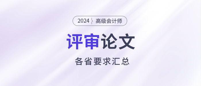 匯總！2024年高級(jí)會(huì)計(jì)師各地評(píng)審論文要求