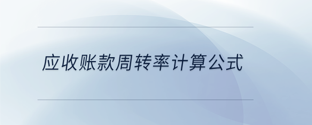 應(yīng)收賬款周轉(zhuǎn)率計(jì)算公式 應(yīng)收賬款周轉(zhuǎn)率計(jì)算公式