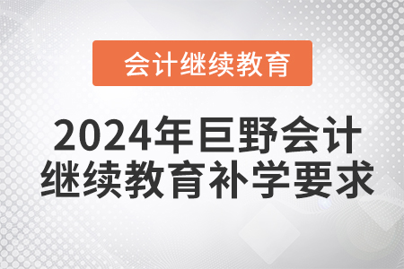 2024年巨野會(huì)計(jì)人員繼續(xù)教育補(bǔ)學(xué)要求