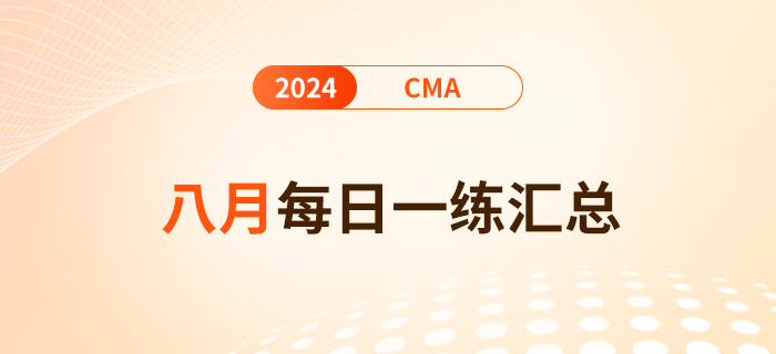 2024年cma考試八月份每日一練匯總 2024年cma考試八月份每日一練匯總