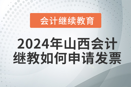 2024年山西會計繼續(xù)教育如何申請發(fā)票？