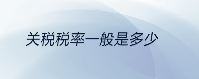 關(guān)稅稅率一般是多少