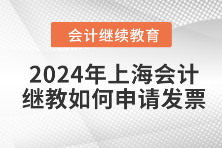 2024年上海東奧會計繼續(xù)教育如何申請發(fā)票？