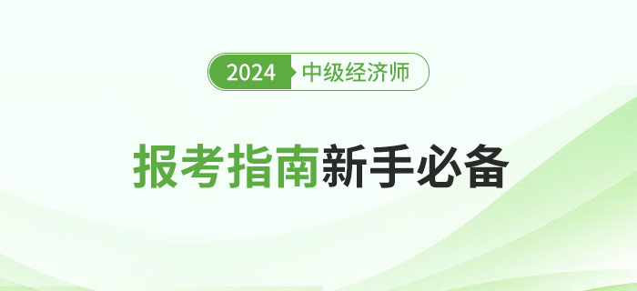 全體注意：2024年中級(jí)經(jīng)濟(jì)師報(bào)考指南，新手必讀！