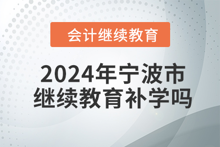 2024年寧波市會計人員繼續(xù)教育可以補學嗎？