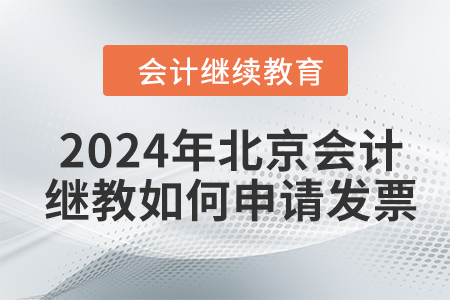 2024年北京會計繼續(xù)教育如何申請發(fā)票？