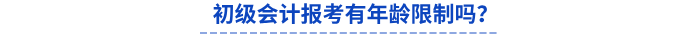 初級(jí)會(huì)計(jì)報(bào)考有年齡限制嗎？