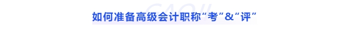 如何準(zhǔn)備高級(jí)會(huì)計(jì)職稱“考”與“評(píng)”