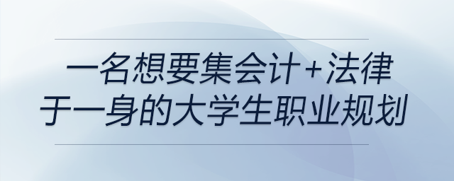 前來關(guān)注！一名想要集會計+法律于一身的大學生職業(yè)規(guī)劃！