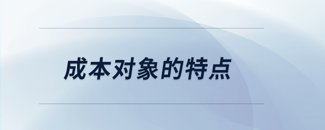 成本對象的特點 成本對象的特點