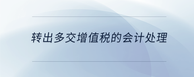 轉(zhuǎn)出多交增值稅的會(huì)計(jì)處理