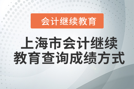 2024年上海市會計繼續(xù)教育查詢成績方式 2024年上海市會計繼續(xù)教育查詢成績方式