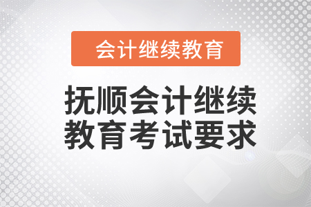 2024年撫順東奧會(huì)計(jì)繼續(xù)教育考試要求 2024年撫順東奧會(huì)計(jì)繼續(xù)教育考試要求