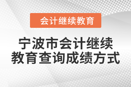 2024年寧波市會(huì)計(jì)繼續(xù)教育查詢成績方式 2024年寧波市會(huì)計(jì)繼續(xù)教育查詢成績方式