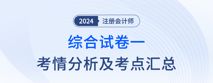 2024年注會(huì)綜合階段試卷一考情考點(diǎn)總結(jié)（考生回憶版）