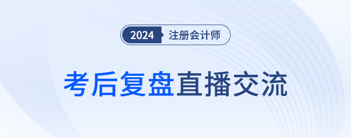 24年注冊會計師考后復盤直播！東奧名師全程陪考