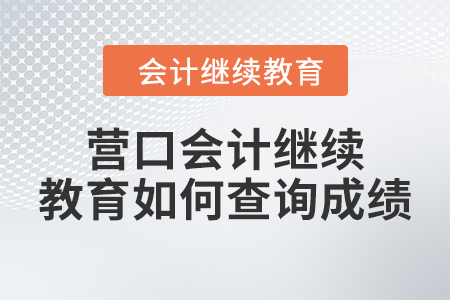 2024年營口會計繼續(xù)教育如何查詢成績？