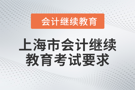 2024年度上海市會(huì)計(jì)繼續(xù)教育考試要求 2024年度上海市會(huì)計(jì)繼續(xù)教育考試要求