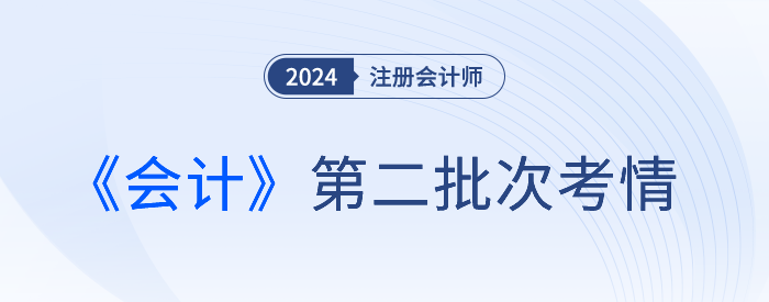2024注會(huì)《會(huì)計(jì)》第二批考試結(jié)束，是不是比第一場(chǎng)難？