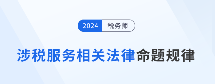 2024年稅務(wù)師《涉稅服務(wù)相關(guān)法律》命題規(guī)律+答題技巧總結(jié)