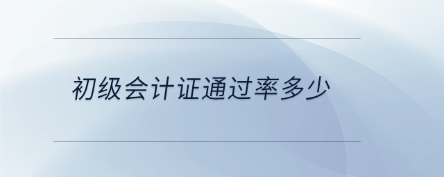 初級(jí)會(huì)計(jì)證通過率多少 初級(jí)會(huì)計(jì)證通過率多少