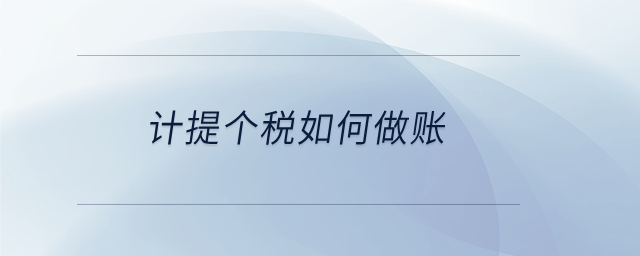 計(jì)提個(gè)稅如何做賬 計(jì)提個(gè)稅如何做賬