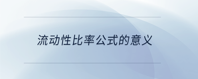 流動(dòng)性比率公式的意義 流動(dòng)性比率公式的意義