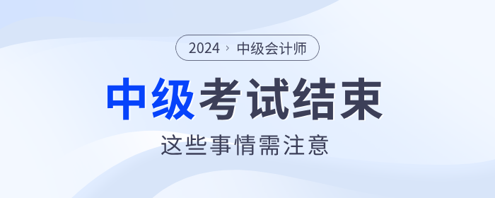 注意！2024年中級會(huì)計(jì)考試結(jié)束后，這些事情需要做！