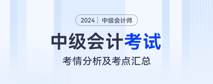 2024年中級會計(jì)師考試各批次考情分析及涉及考點(diǎn)匯總