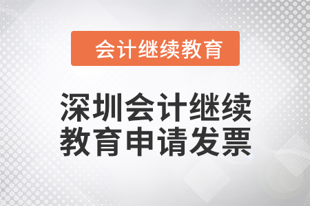 2024年深圳會計繼續(xù)教育如何申請發(fā)票？