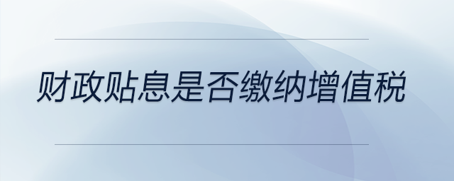 財(cái)政貼息是否繳納增值稅