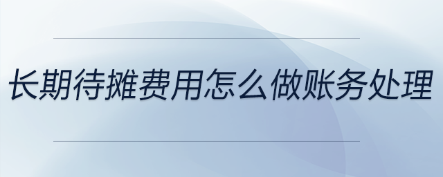 長期待攤費用怎么做賬務(wù)處理