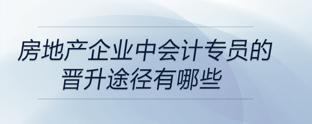 房地產企業(yè)中會計專員的晉升途徑有哪些