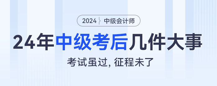 考試雖過(guò)，征程未了：2024年中級(jí)會(huì)計(jì)考后幾件大事
