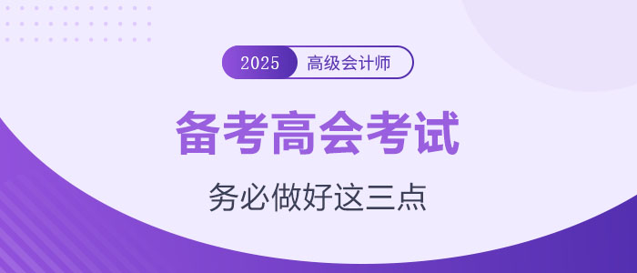 計(jì)劃備考2025年高級(jí)會(huì)計(jì)師？務(wù)必做好這三點(diǎn)！