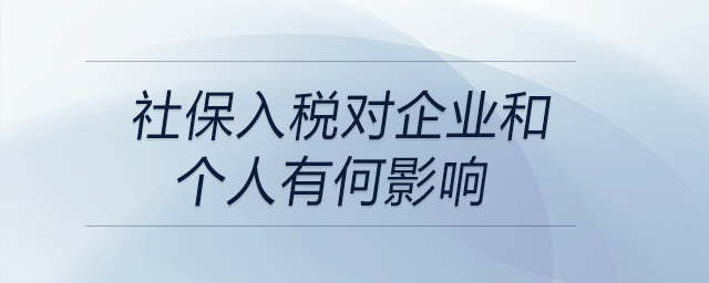 社保入稅對(duì)企業(yè)和個(gè)人有何影響 社保入稅對(duì)企業(yè)和個(gè)人有何影響