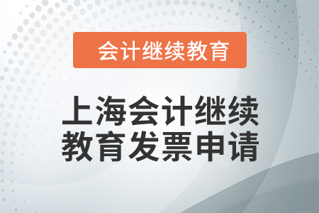 2024年上海會計人員繼續(xù)教育發(fā)票申請流程 2024年上海會計人員繼續(xù)教育發(fā)票申請流程