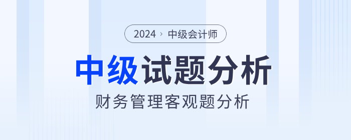 2024年中級(jí)會(huì)計(jì)財(cái)務(wù)管理客觀題考試難度如何？試題分析速看