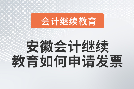 2024年安徽會計繼續(xù)教育如何申請發(fā)票？