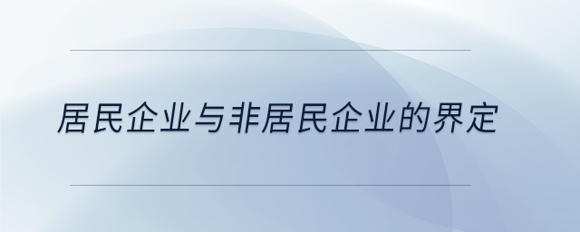居民企業(yè)與非居民企業(yè)的界定