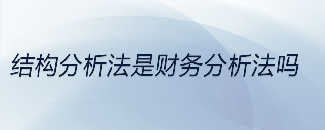 結(jié)構(gòu)分析法是財(cái)務(wù)分析法嗎 結(jié)構(gòu)分析法是財(cái)務(wù)分析法嗎