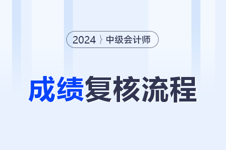 2024中級(jí)會(huì)計(jì)考試成績?cè)趺磸?fù)核？江蘇考生怎么復(fù)核？