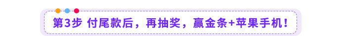 第3步-付尾款后，再抽獎(jiǎng)，贏金條+蘋果手機(jī)！