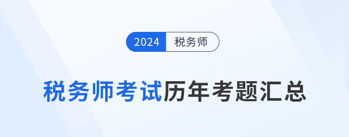 稅務(wù)師考試歷年考題及答案解析匯總，點(diǎn)擊查看！