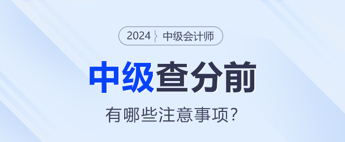 查分在即！2024年中級(jí)會(huì)計(jì)查分前需要注意這些事項(xiàng)！