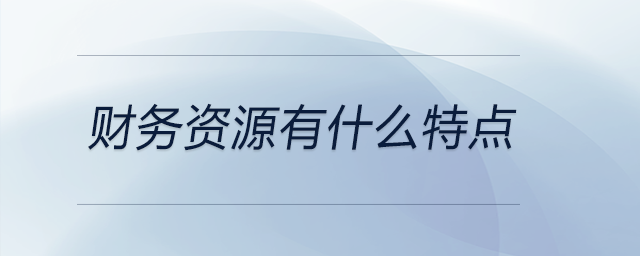 財務(wù)資源有什么特點 財務(wù)資源有什么特點