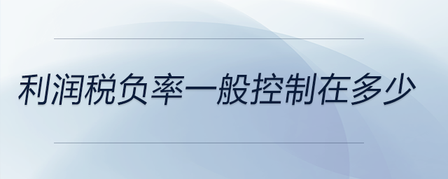 利潤稅負(fù)率一般控制在多少 利潤稅負(fù)率一般控制在多少