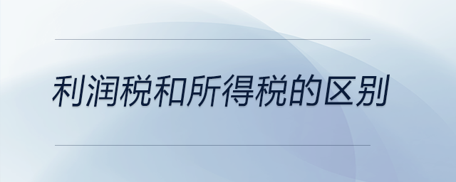 利潤稅和所得稅的區(qū)別